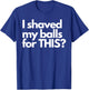 Vintage Funny Meme Humor Adult Men I Shave My Balls for This T-Shirt - T-Shirt | Royal