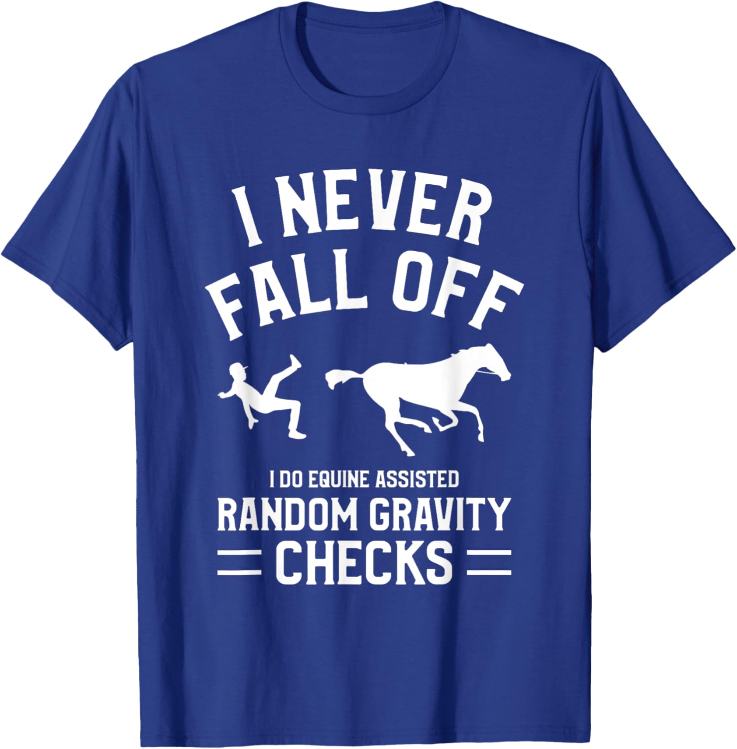 I Never Fall Off I Do Equine Assisted Random Gravity Checks T-Shirt - T-Shirt | Royal