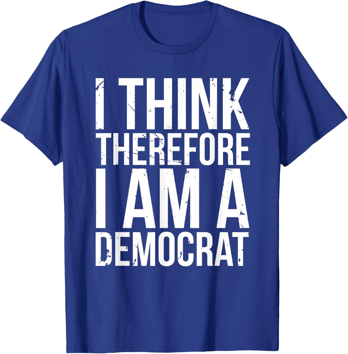 I Think Therefore I Am A Democrat Fun Socialist Proud Saying T-Shirt - T-Shirt | Royal