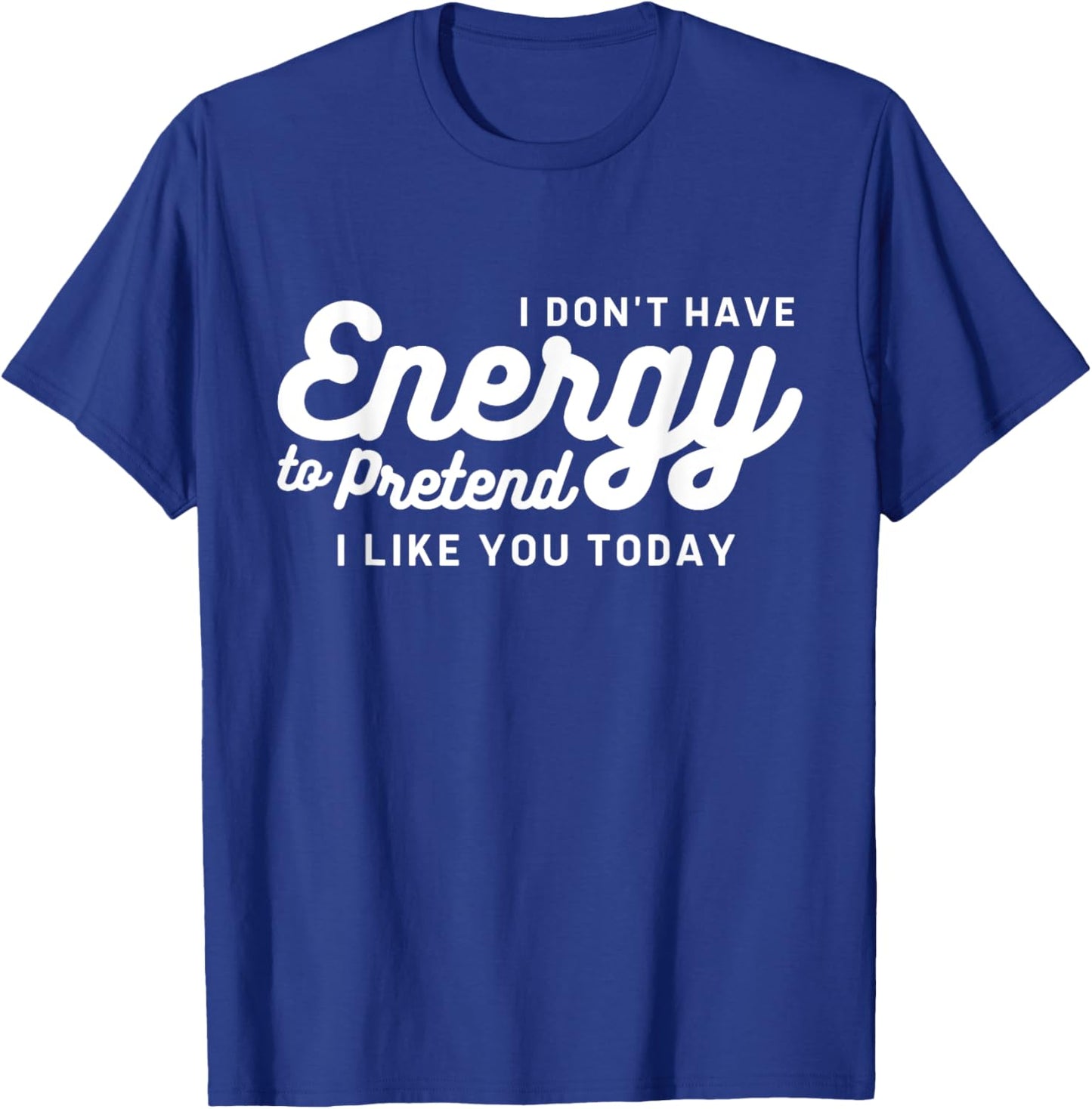 I Don't Have The Energy To Pretend I Like You Today Funny T-Shirt - T-Shirt | Royal
