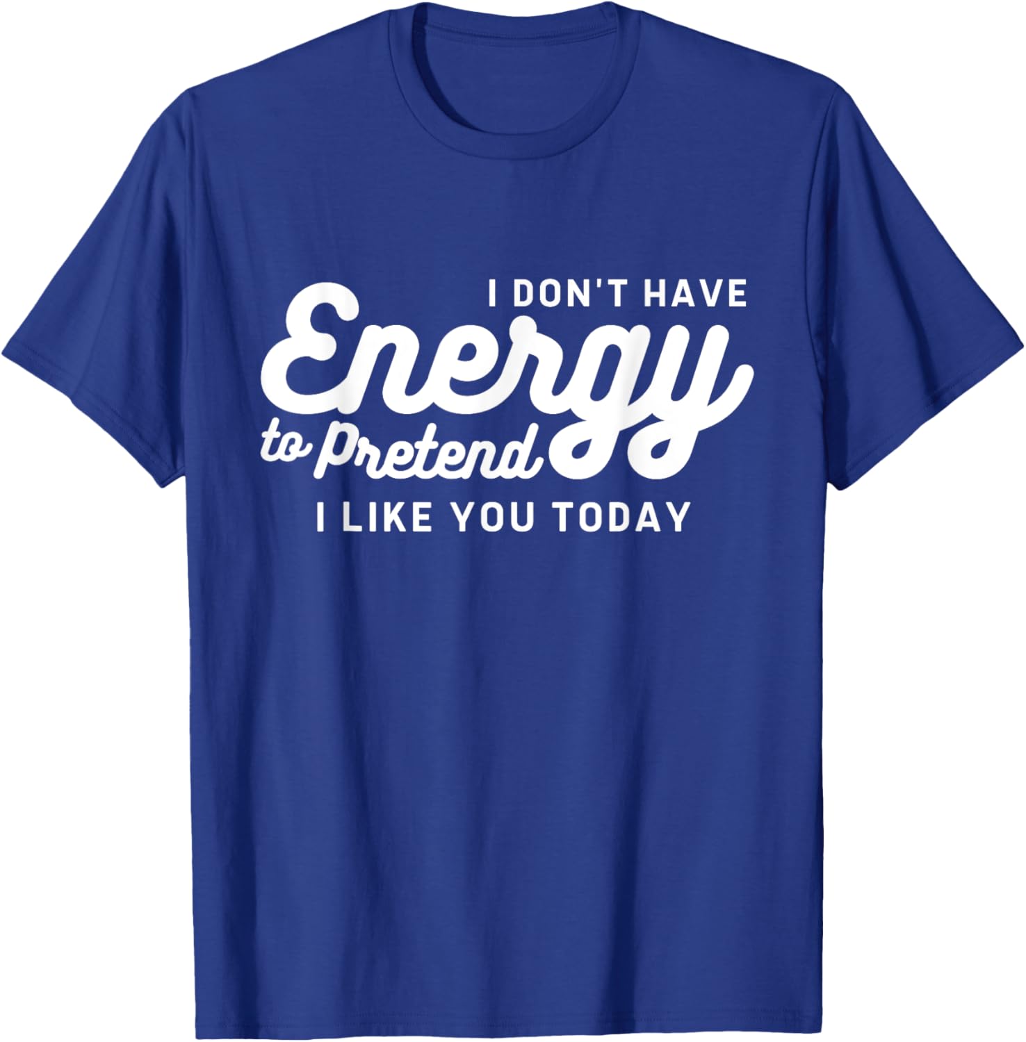 I Don't Have The Energy To Pretend I Like You Today Funny T-Shirt - T-Shirt | Royal