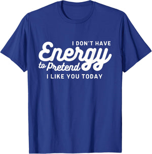 I Don't Have The Energy To Pretend I Like You Today Funny T-Shirt - T-Shirt | Royal