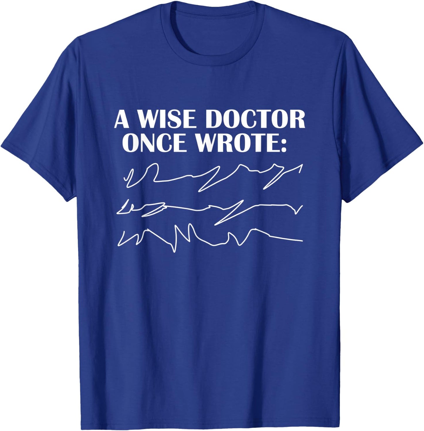 A Wise Doctor Once Wrote - funny Gift T-Shirt - T-Shirt | Royal