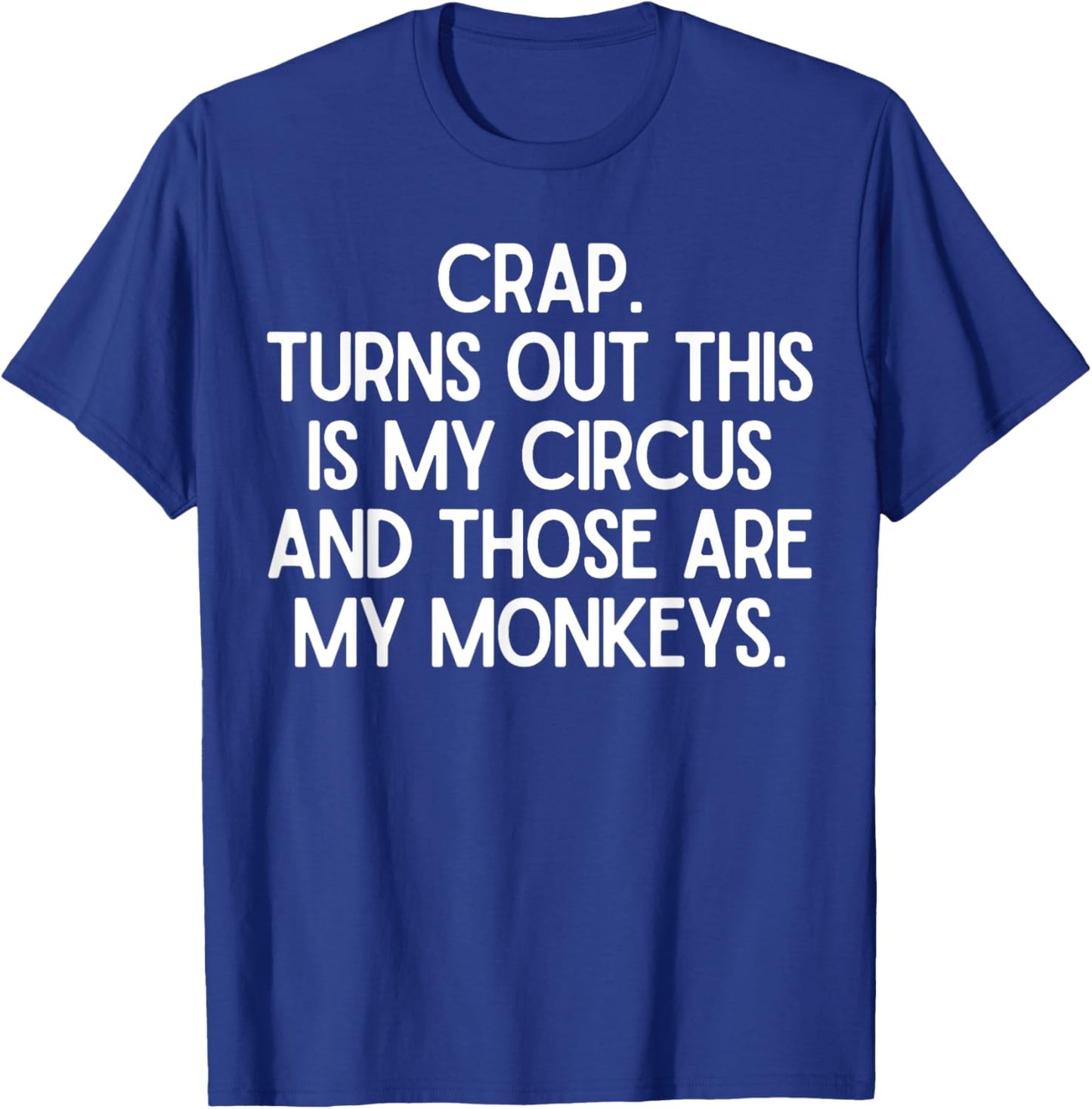 Funny Saying Crap Turns Out This Is My Circus Women Men Joke T-Shirt - T-Shirt | Royal