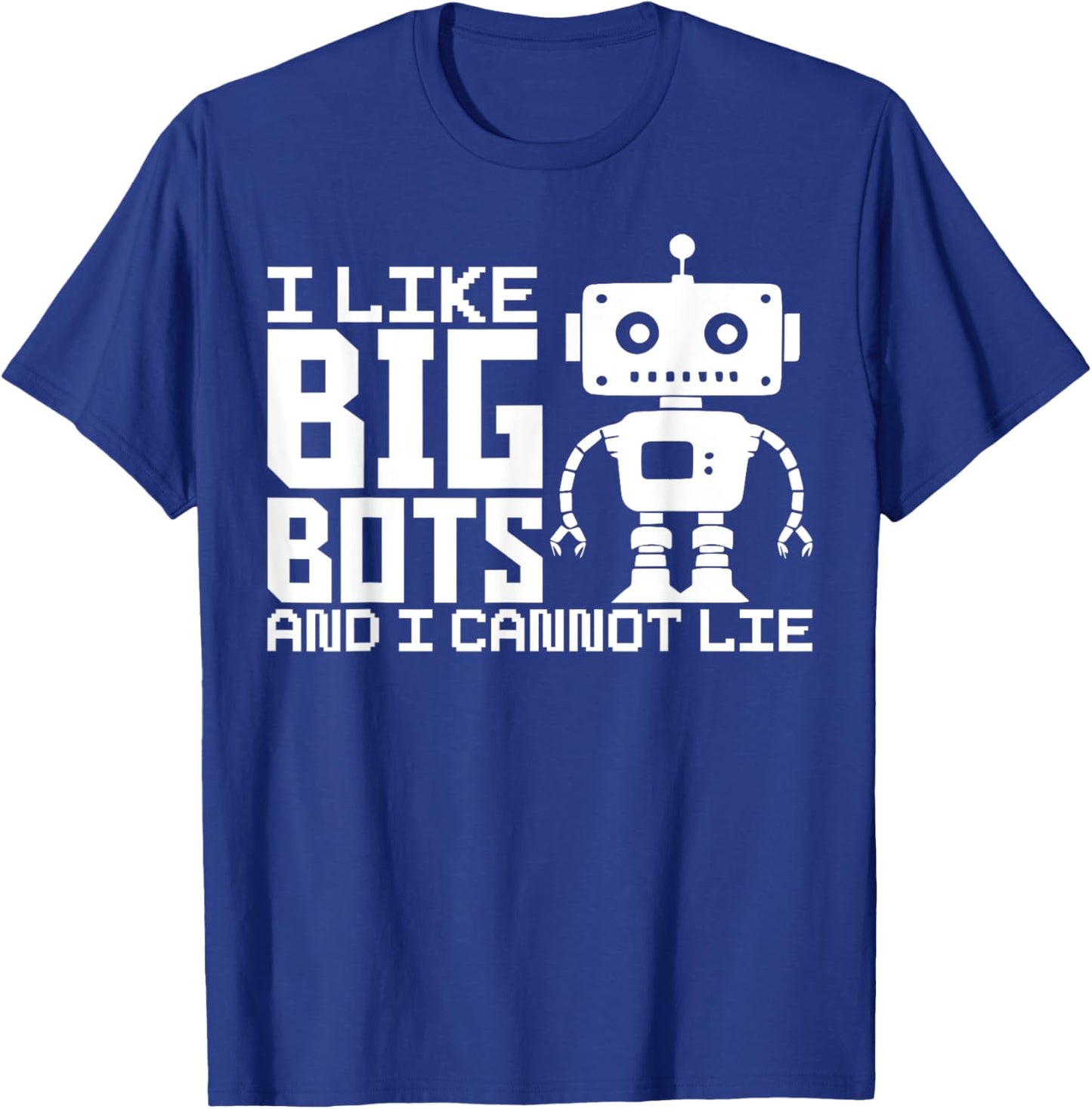 I Like Big Bots And I Cannot Lie Robot Engineer Robotics T-Shirt - T-Shirt | Royal