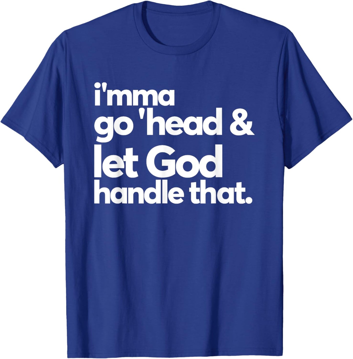 Imma Go Head And Let God Handle That Funny T-Shirt - T-Shirt | Royal