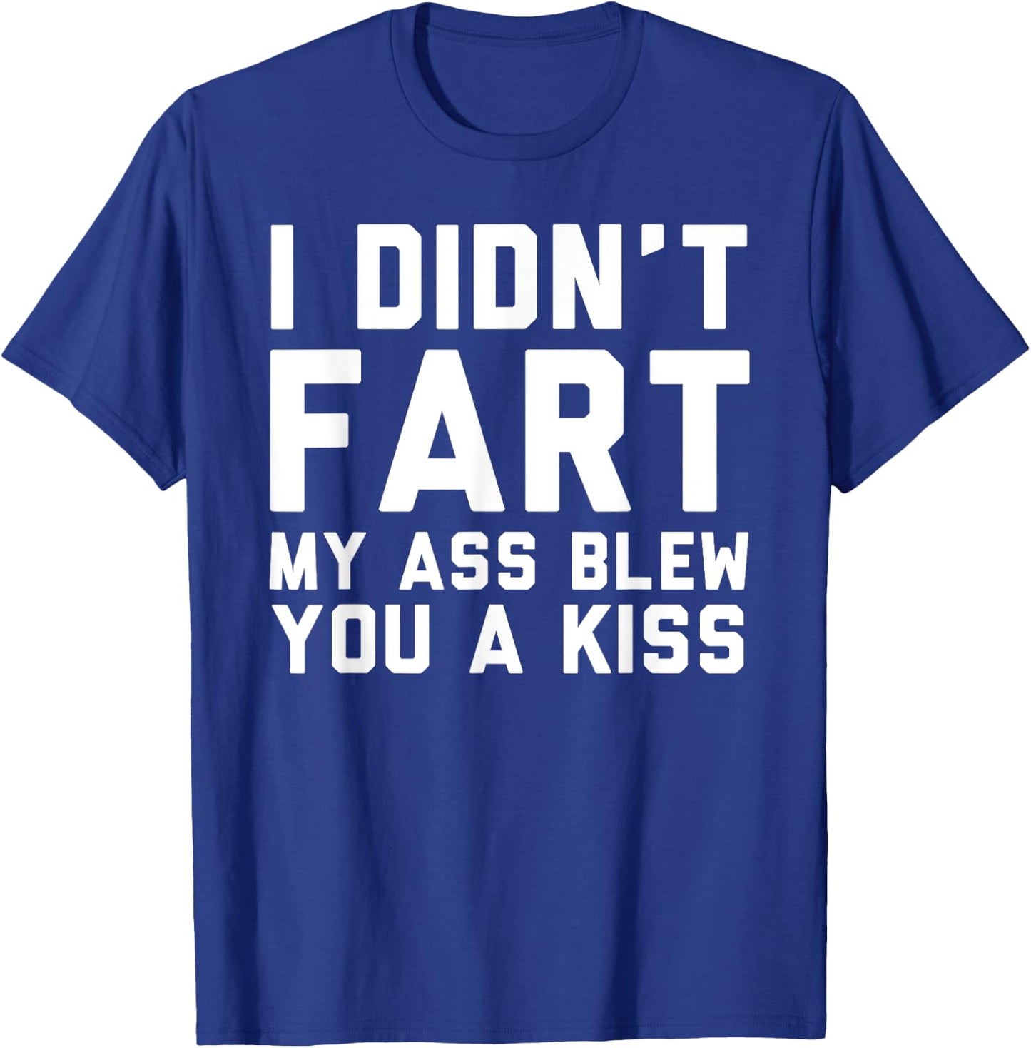 I Didn't Fart My Ass Blew You A Kiss Funny Statement T-Shirt - T-Shirt | Royal