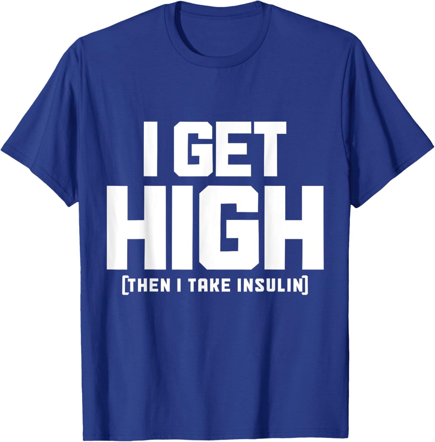 I Get High Then I Take Insulin Diabetes Awareness T1D Funny T-Shirt - T-Shirt | Royal