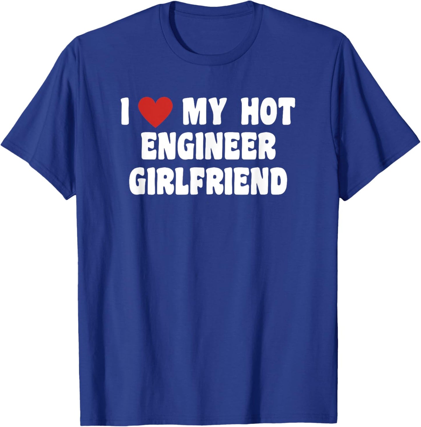 I Love My Hot Engineer Girlfriend T-Shirt - T-Shirt | Royal