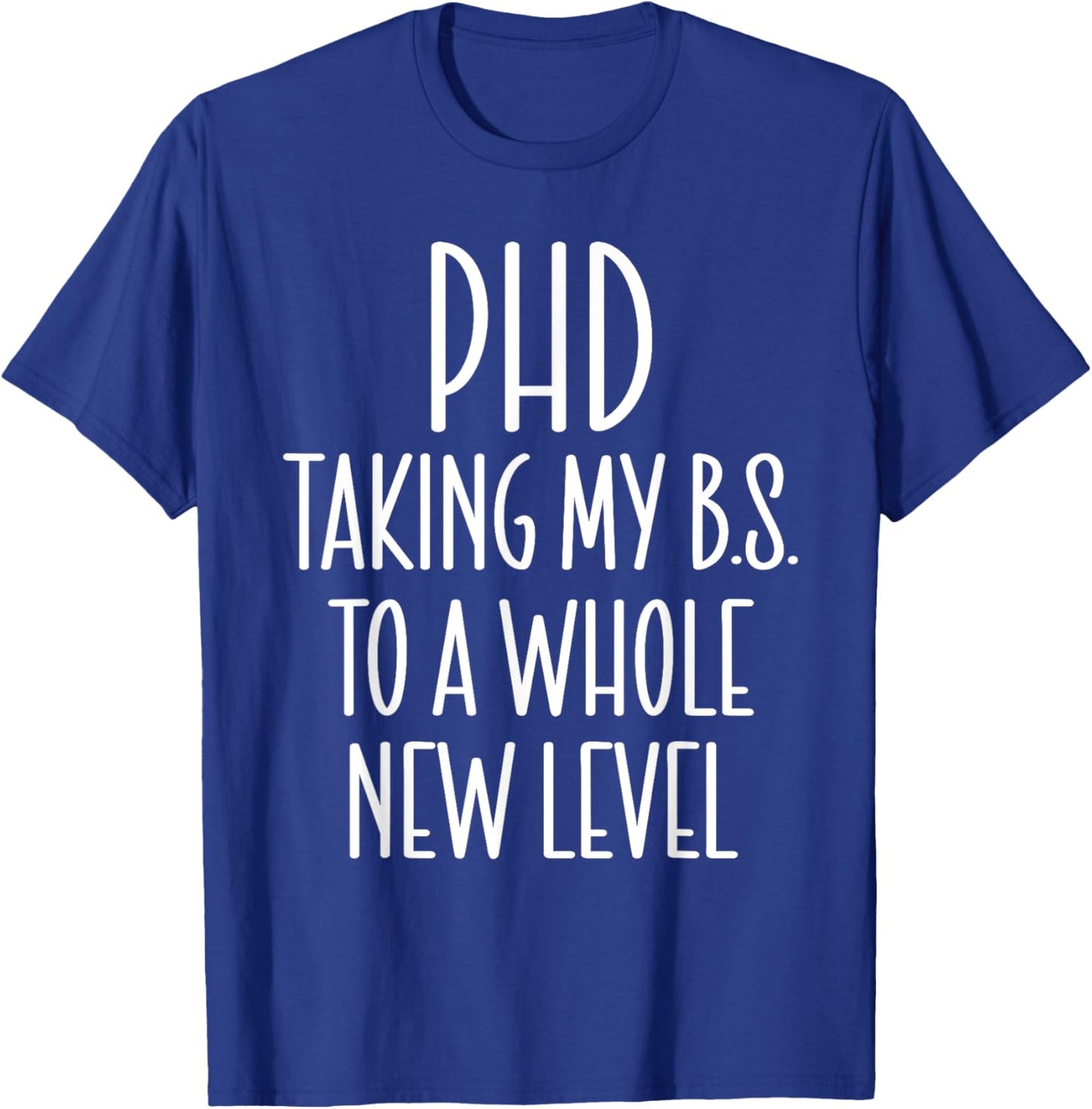 PHD Taking My B.S. To A Whole New Level Funny PHD Graduation T-Shirt - T-Shirt | Royal