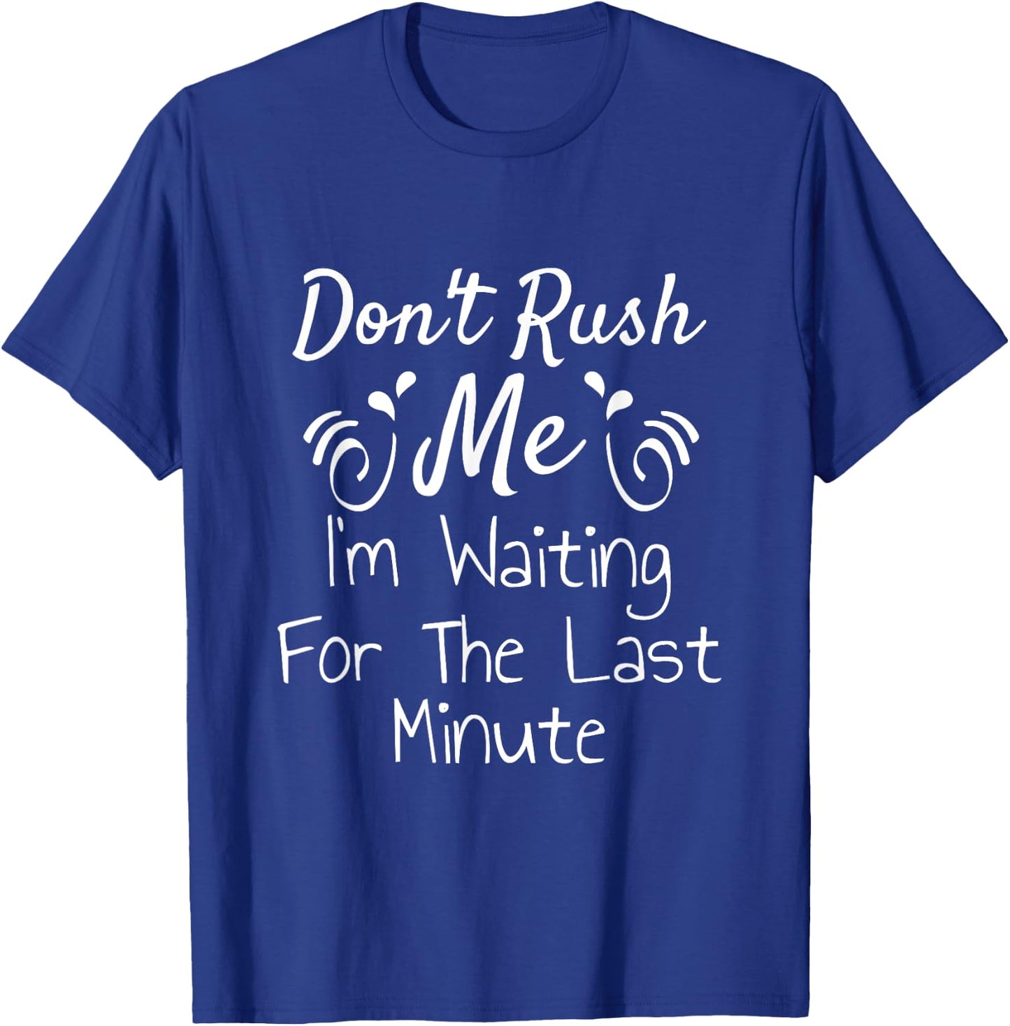 Don't Rush Me I'm Waiting For The last Minute Funny Saying T-Shirt - T-Shirt | Royal