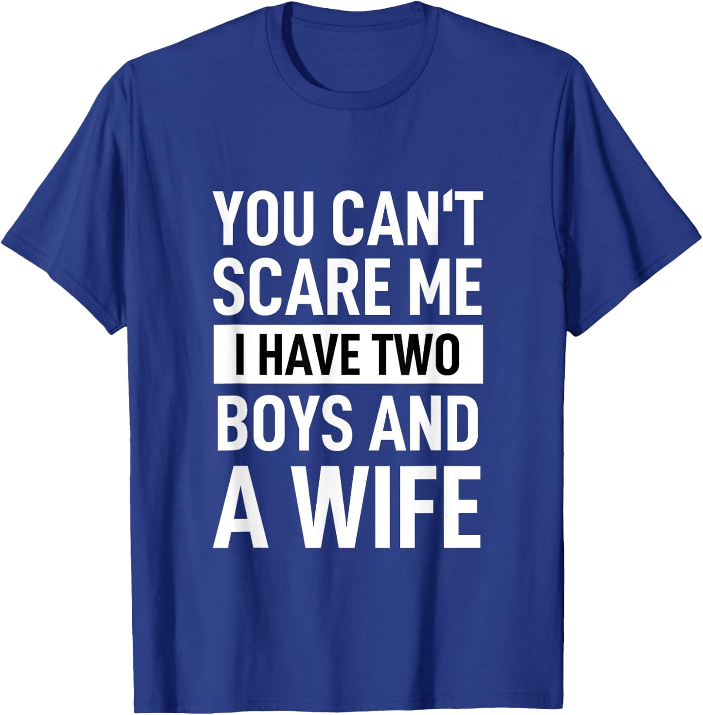 Father Joke Dad You Cant Scare Me I Have Two Boys And A Wife T-Shirt - T-Shirt | Royal