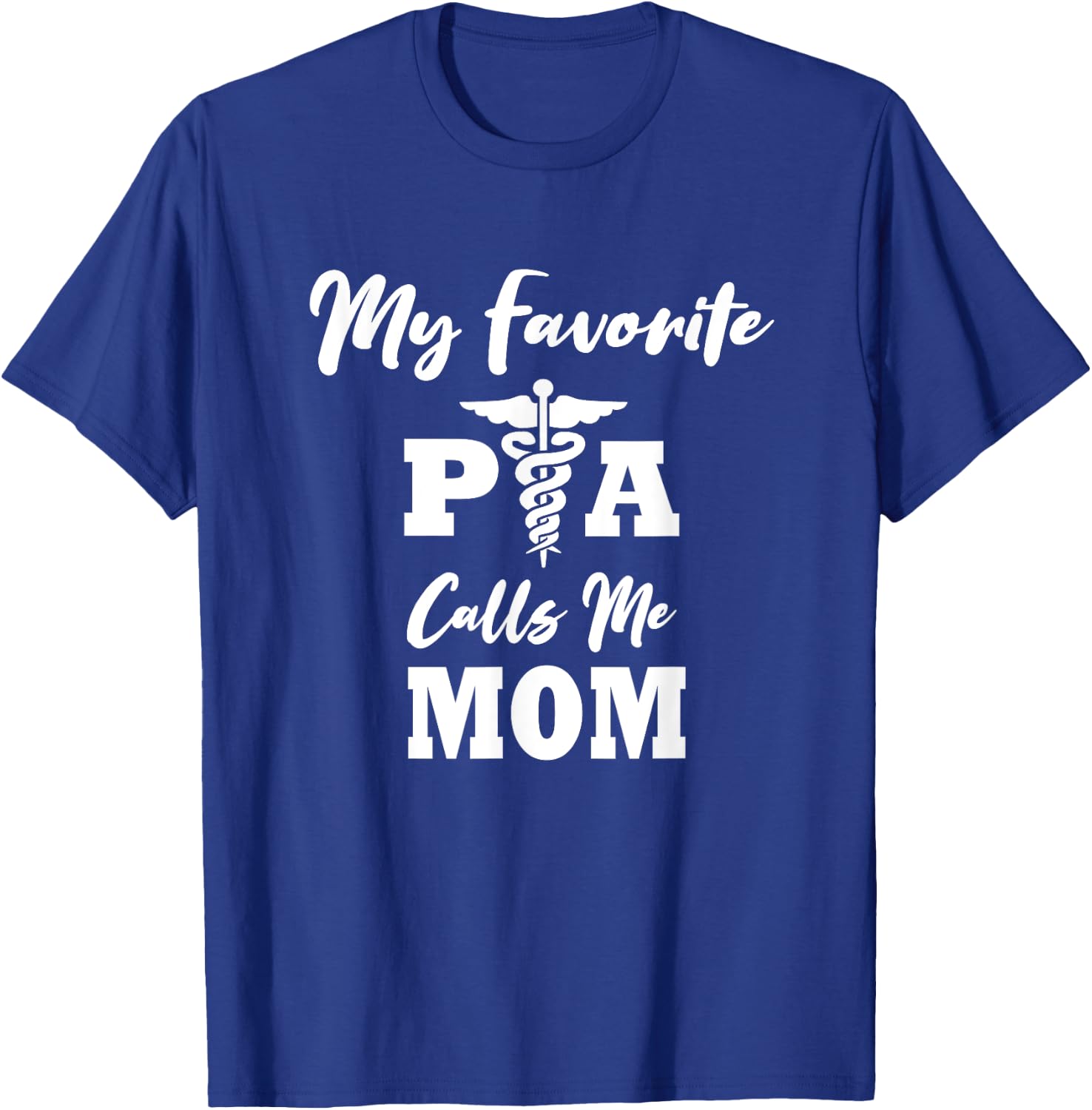 My Favorite PA (Physicians Assistant) Calls Me Mom T-Shirt - T-Shirt | Royal