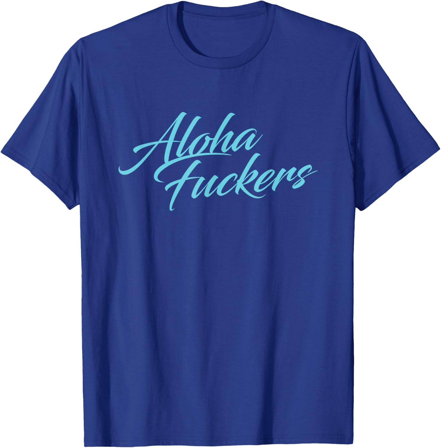 Aloha Fuckers, Aloha faka Hawaiian Islands pidgin Slang! T-Shirt - T-Shirt | Royal