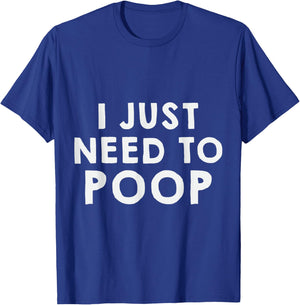I Just Need To Poop T-Shirt - T-Shirt | Royal
