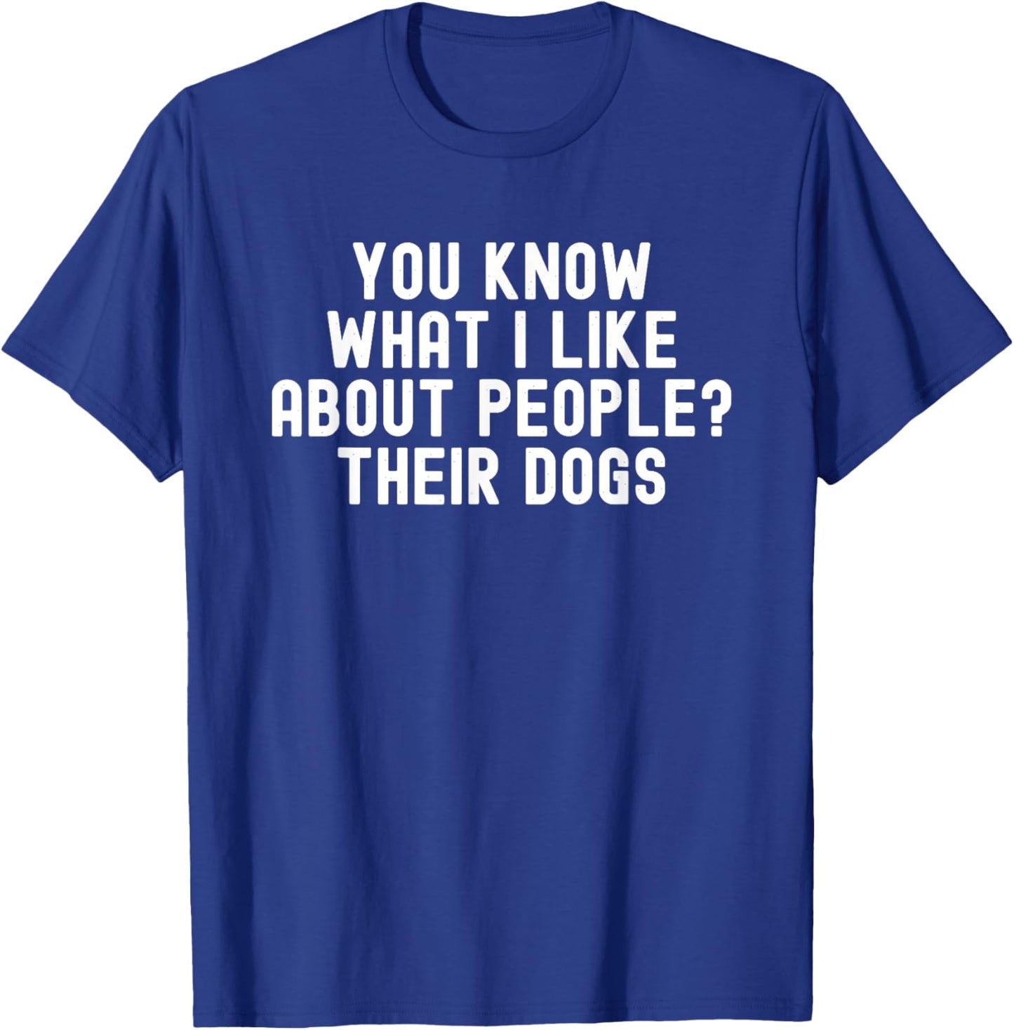 You Know What I Like About People Their Dogs Funny Dog Quote Women T-Shirt - T-Shirt | Royal