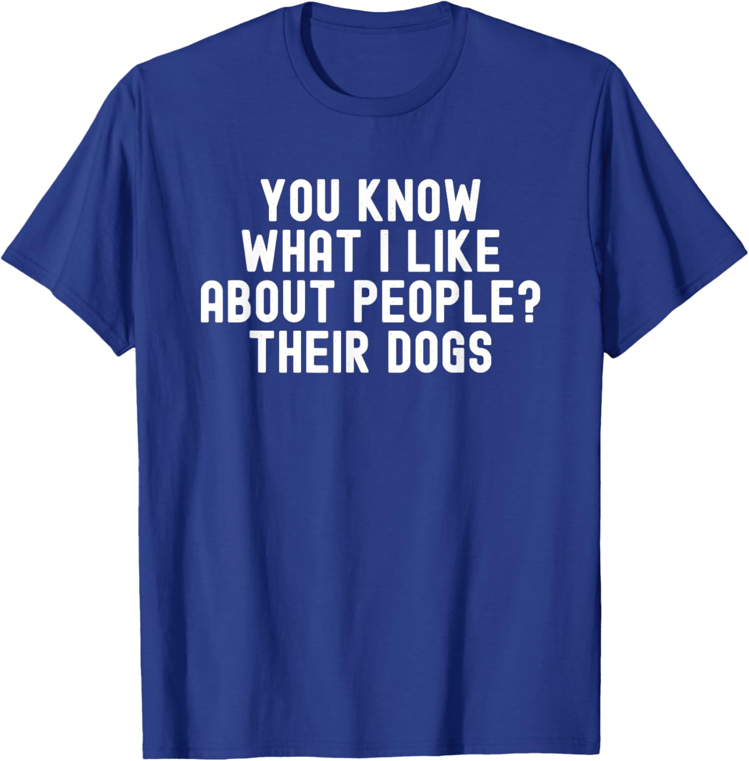 You Know What I Like About People Their Dogs Funny Dog Quote Women T-Shirt - T-Shirt | Royal