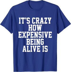 It's Crazy How Expensive Being Alive Is Funny Saying T-Shirt - T-Shirt | Royal