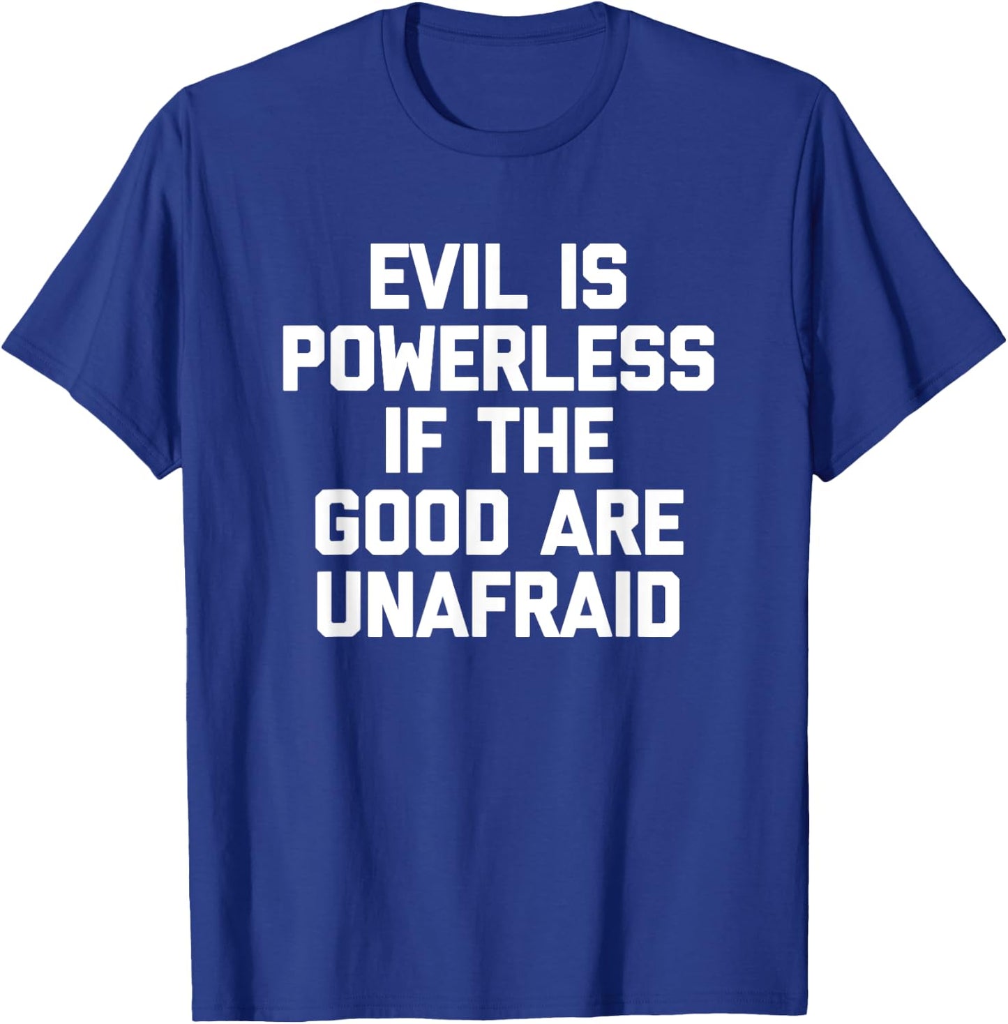 Evil Is Powerless If The Good Are Unafraid Funny T-Shirt - T-Shirt | Royal