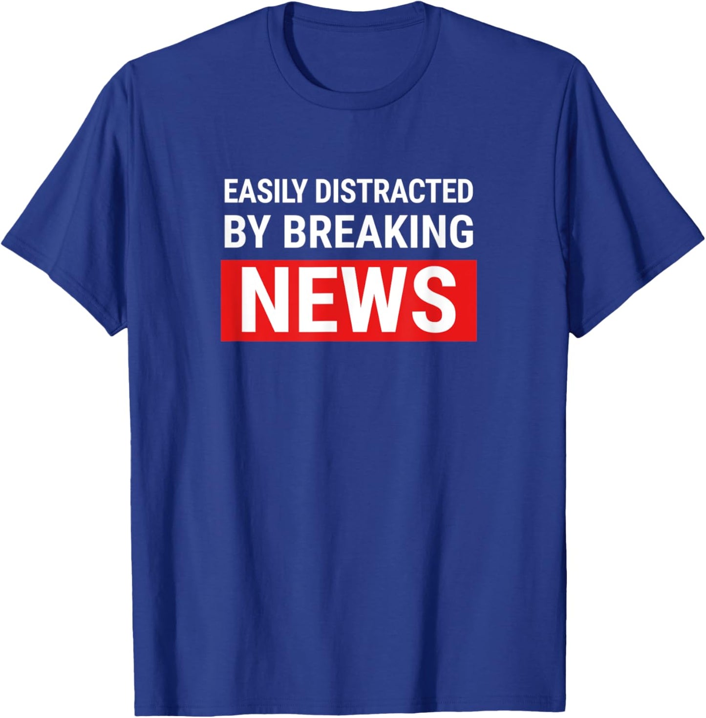 Easily Distracted Breaking News Funny Journalist Reporter T-Shirt - T-Shirt | Royal