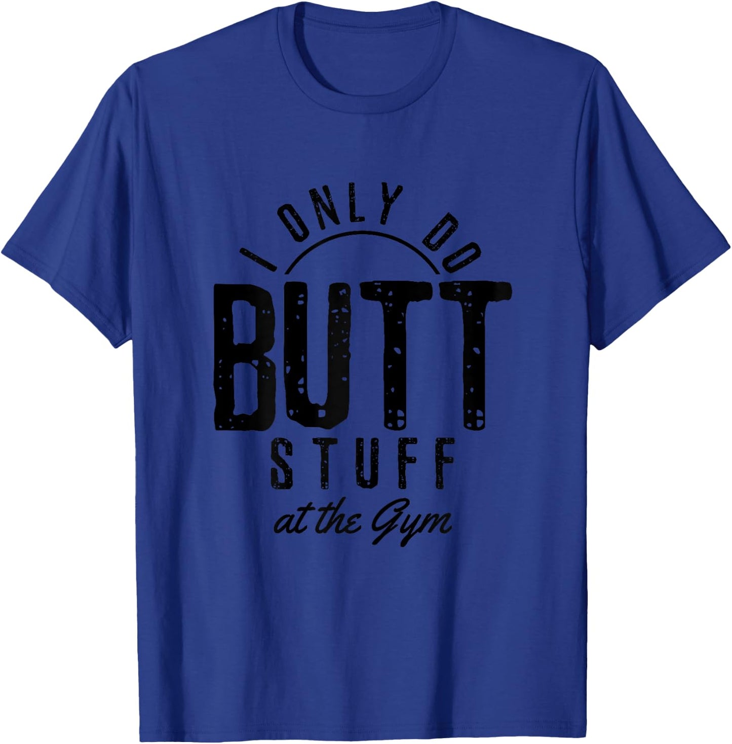 I Only Do Butt Stuff At The Gym Funny Fitness Gift T-Shirt - T-Shirt | Royal