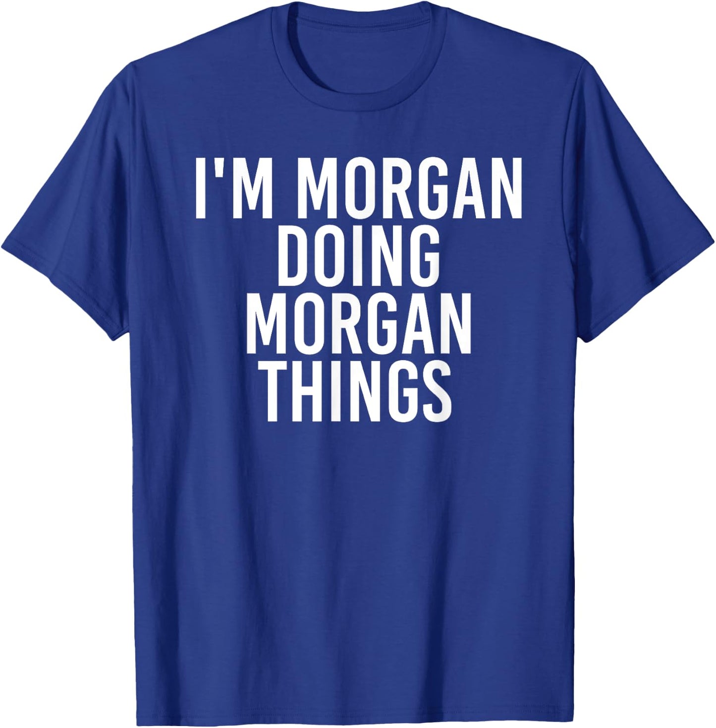 I'M MORGAN DOING MORGAN THINGS Funny Birthday Name Gift T-Shirt - T-Shirt | Royal