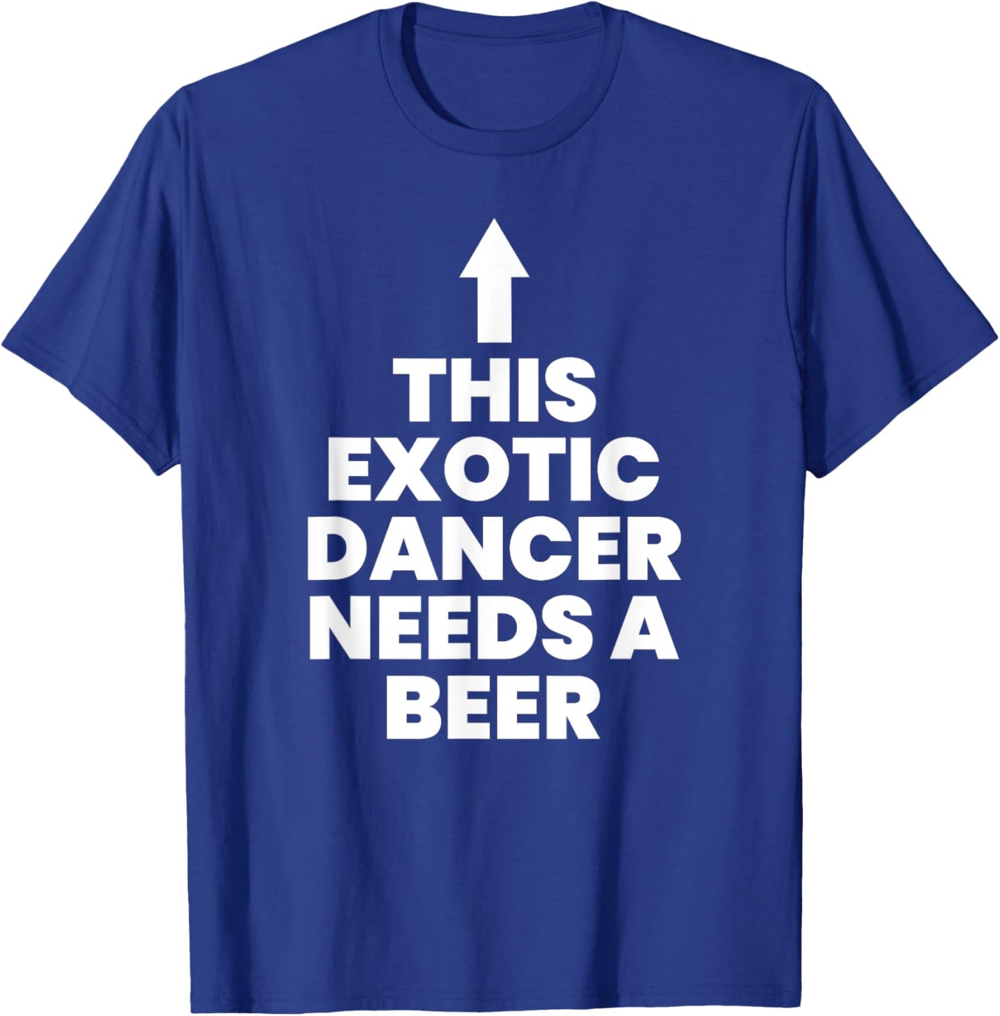 This Exotic Dancer Needs A Beer T-Shirt - T-Shirt | Royal