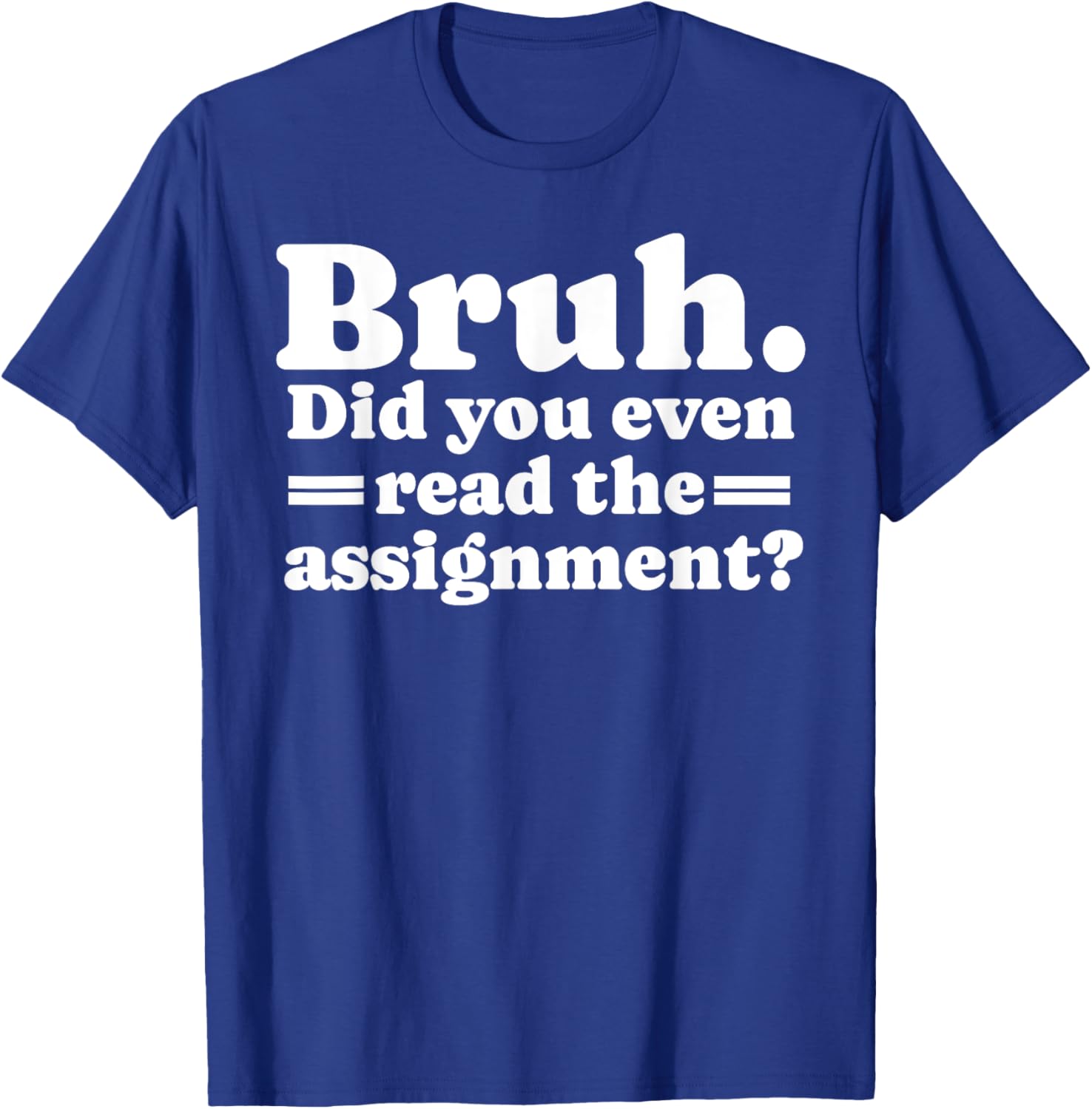 Funny Bruh Meme Did You Even Read The Assignment Teacher T-Shirt - T-Shirt | Royal