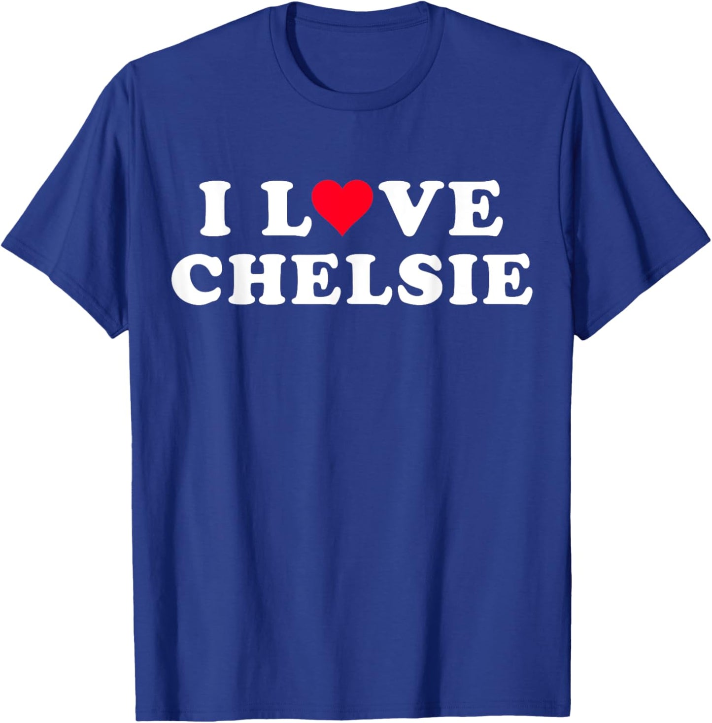 I Love Chelsie Matching Girlfriend & Boyfriend Chelsie Name T-Shirt - T-Shirt | Royal