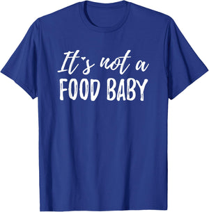 It's Not A Food Baby T-Shirt - T-Shirt | Royal