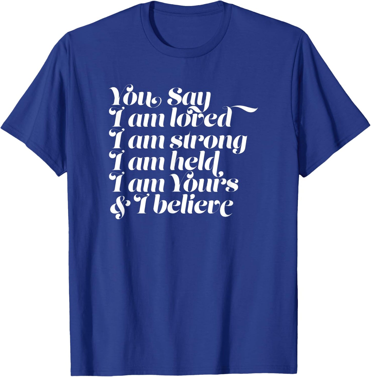 You Say I am Loved Strong Held Yours T-Shirt - T-Shirt | Royal