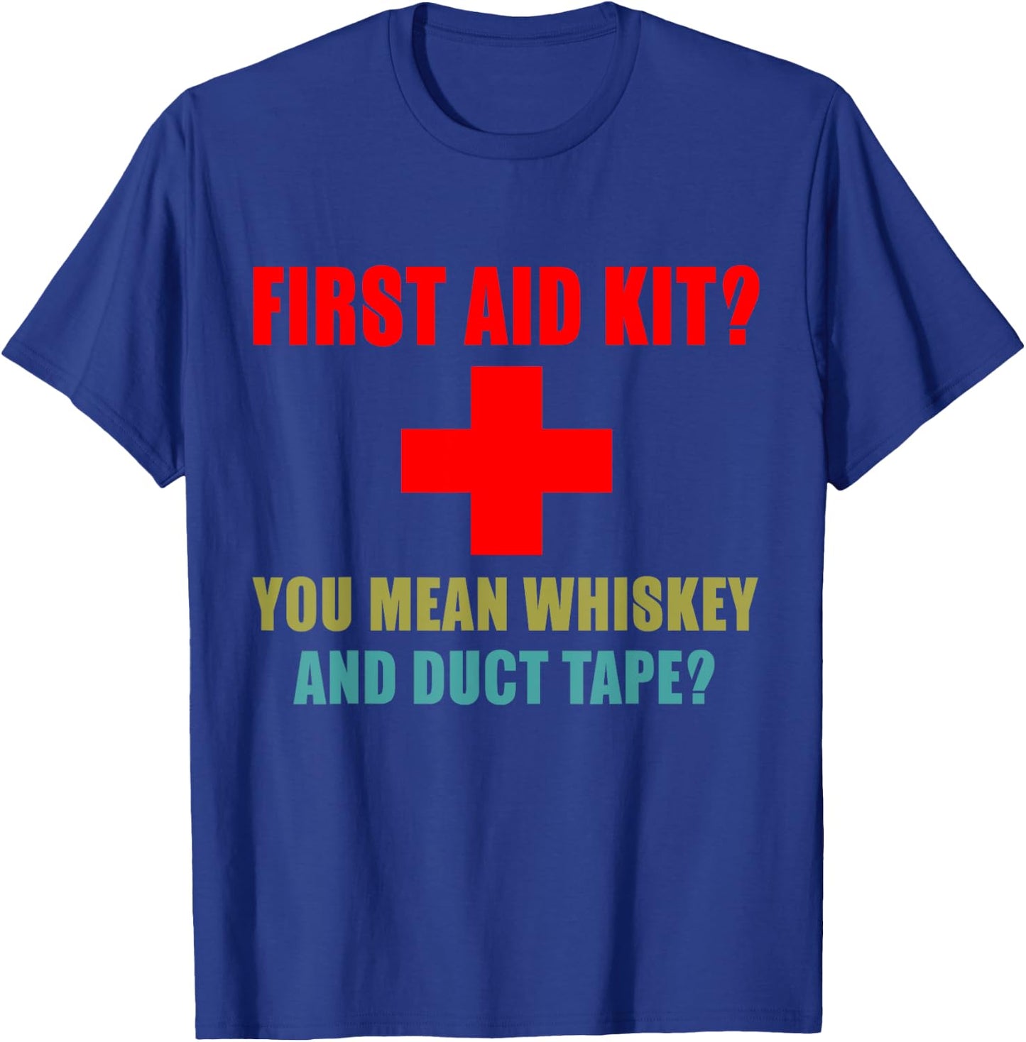 First Aid Kit? Whiskey and Duct Tape? Funny dad joke gag T-Shirt - T-Shirt | Royal