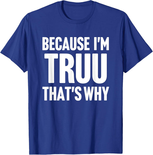 Because I'm Truu That's Why Am Personalized Name T-Shirt - T-Shirt | Royal