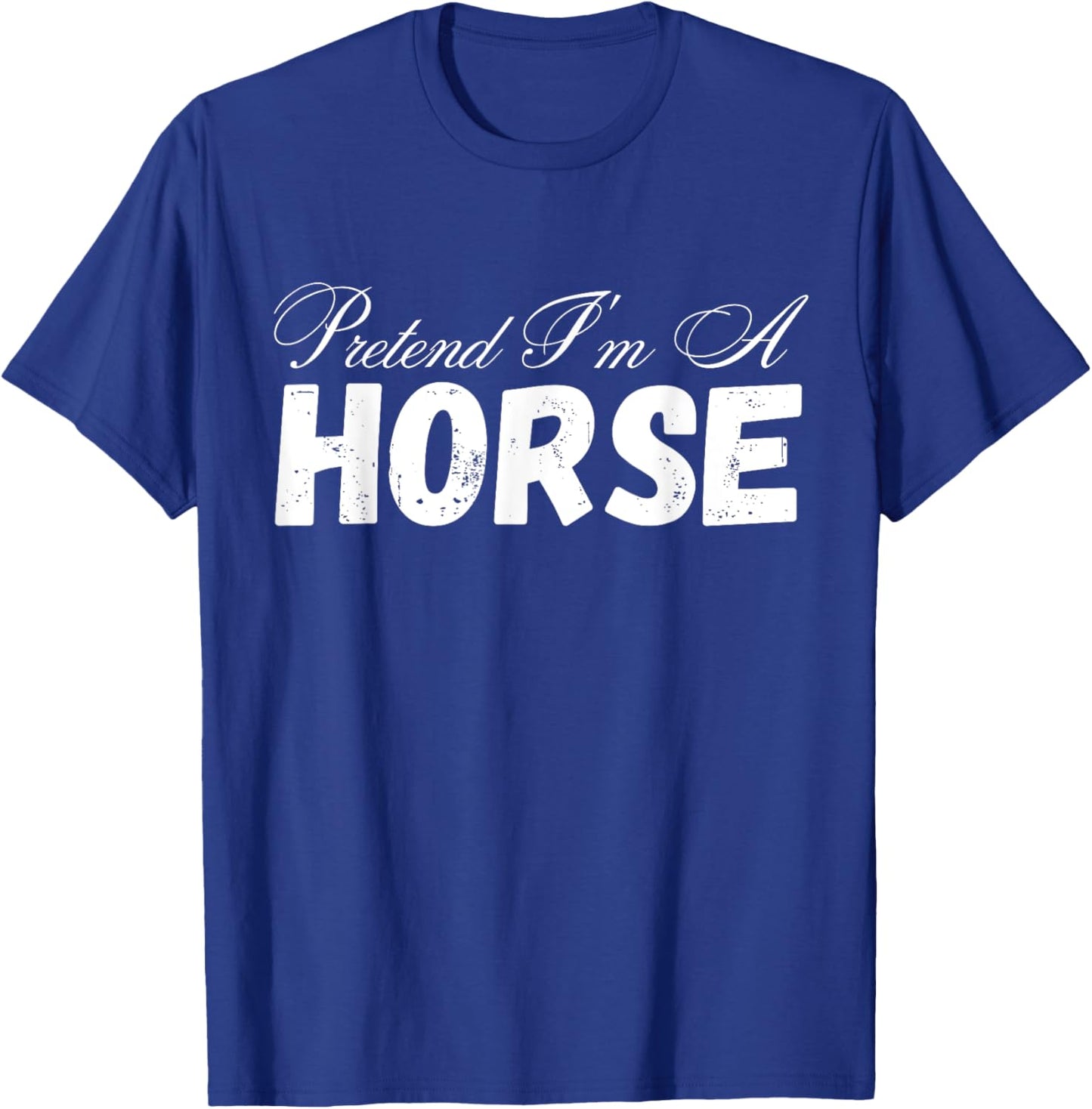 Pretend I'm A Horse Design - Funny Pretend Im A Horse T-Shirt - T-Shirt | Royal