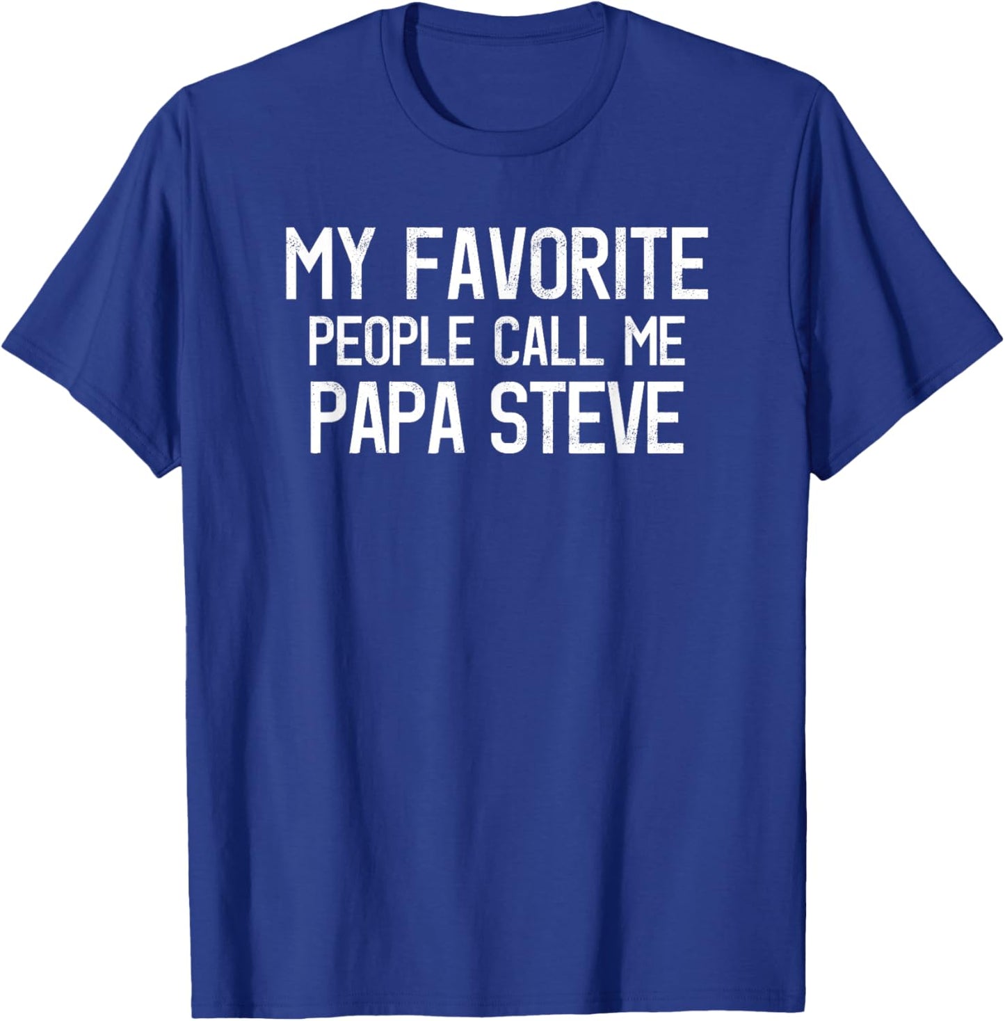 My Favorite People Call Me Papa Steve Funny Steve Saying T-Shirt - T-Shirt | Royal