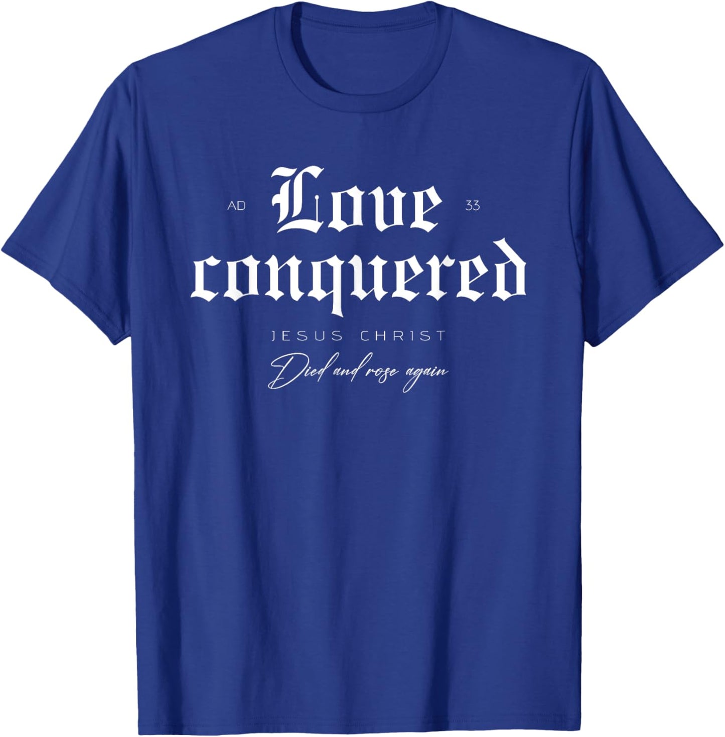 Love Conquered Jesus Christ Died And Rose Again T-Shirt - T-Shirt | Royal