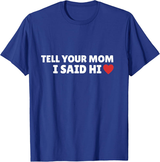 Tell Your Mom I Said Hi, Heart T-Shirt - T-Shirt | Royal