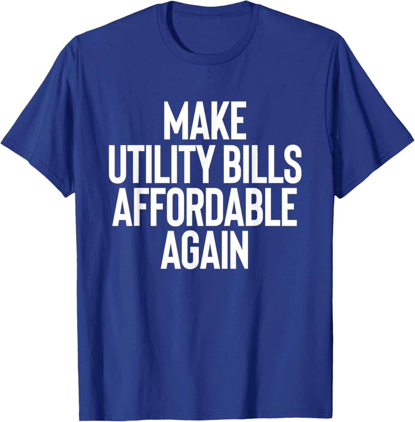Make Utility Bills Affordable Funny Sarcastic Humor Design T-Shirt - T-Shirt | Royal