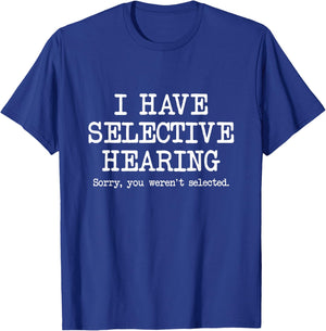 I Have Selective Hearing, Sorry You Weren't Selected, Funny T-Shirt - T-Shirt | Royal
