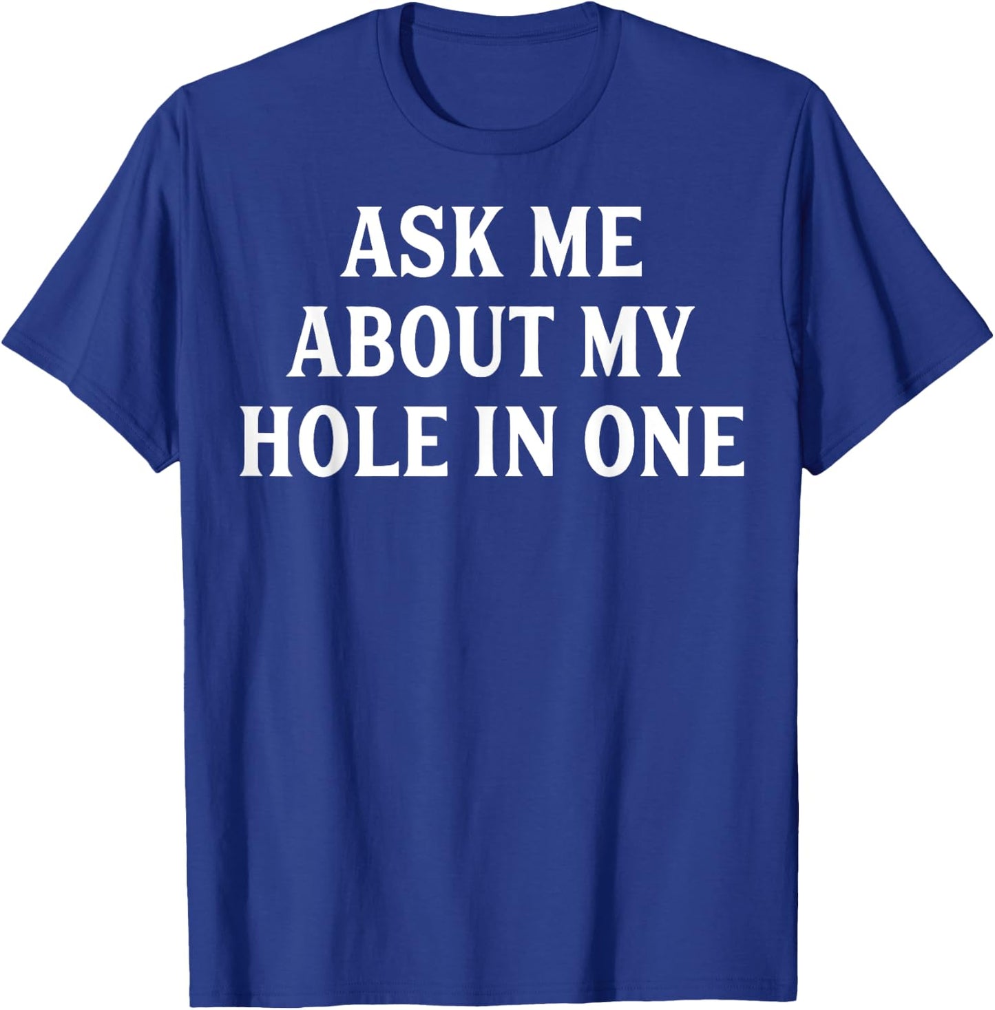 Ask Me About My Hole In One Golfing Dads Golf Themed Gift T-Shirt - T-Shirt | Royal