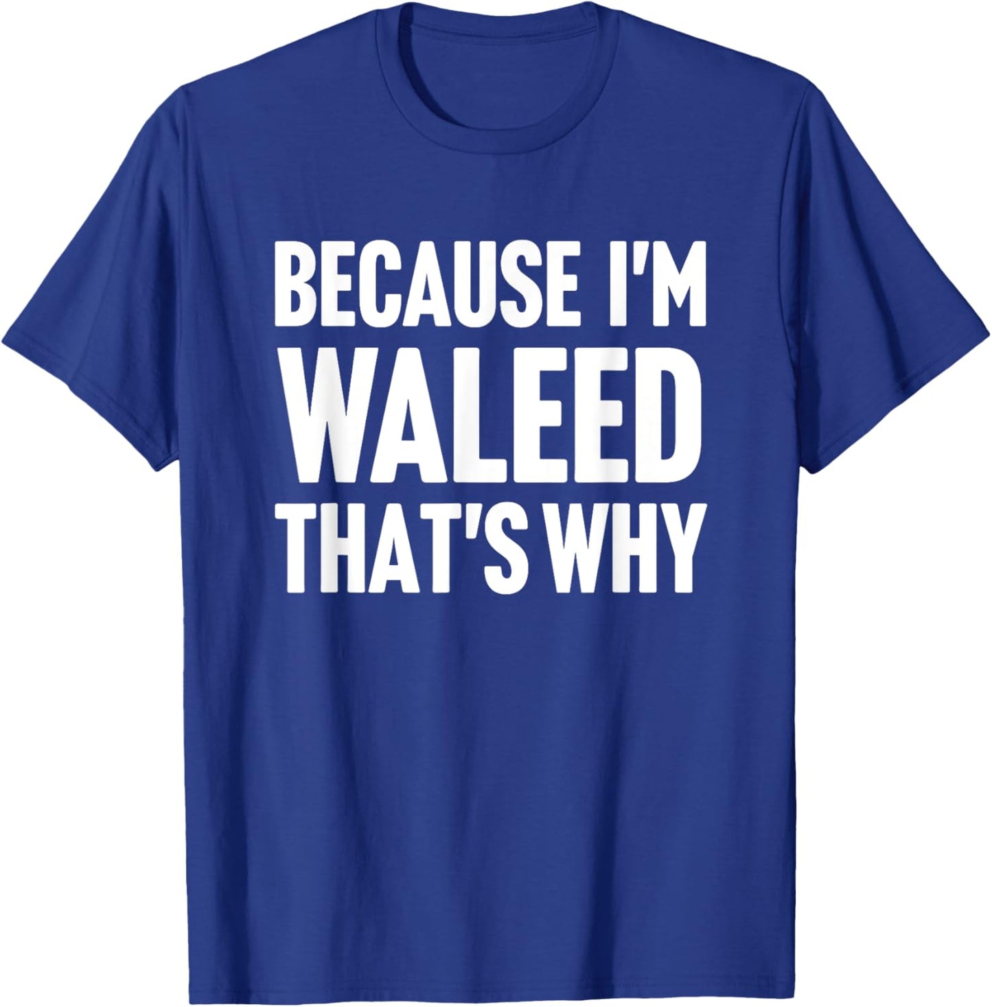 Because I'm Waleed That's Why Am Personalized Name T-Shirt - T-Shirt | Royal