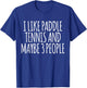 I Like Paddle Tennis And Maybe 3 People Funny Paddle Tennis T-Shirt - T-Shirt | Royal