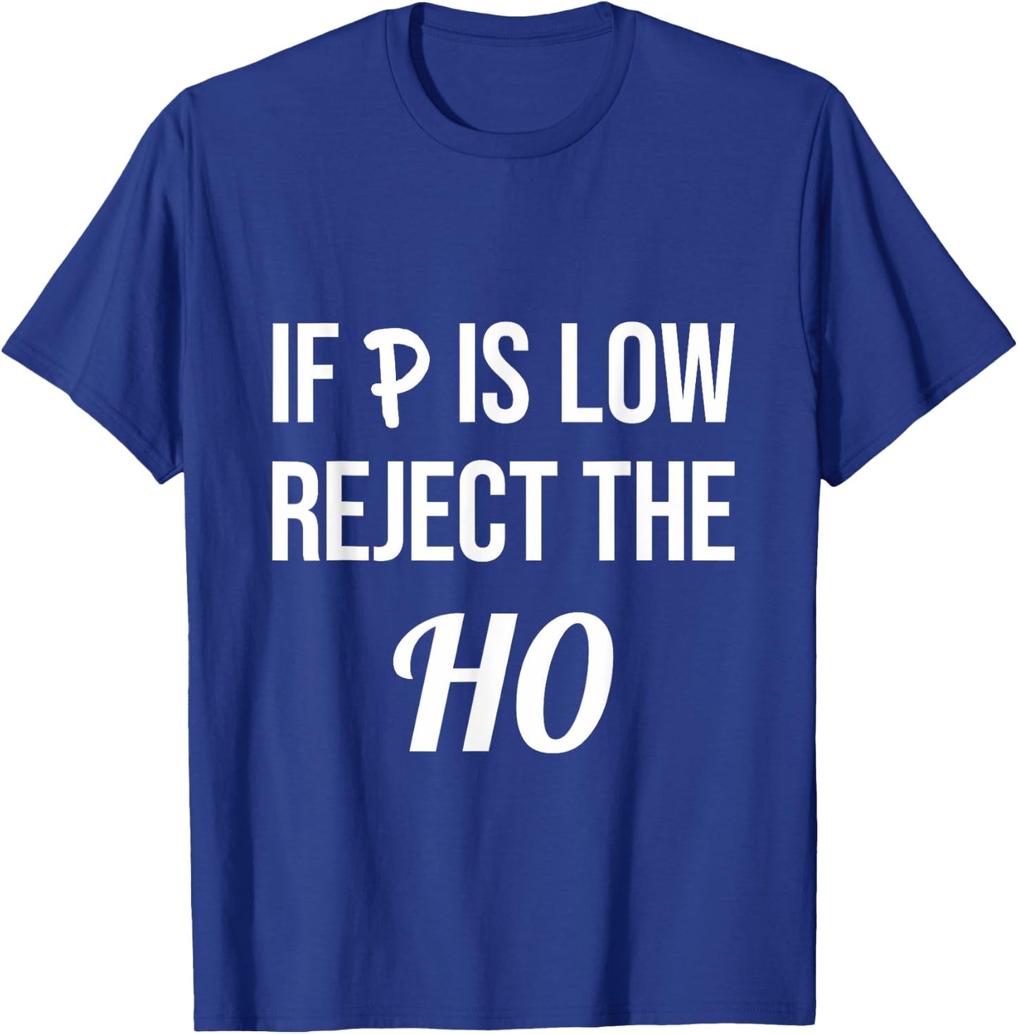 If P is Low Reject the HO Data Science Statistician Funny T-Shirt - T-Shirt | Royal