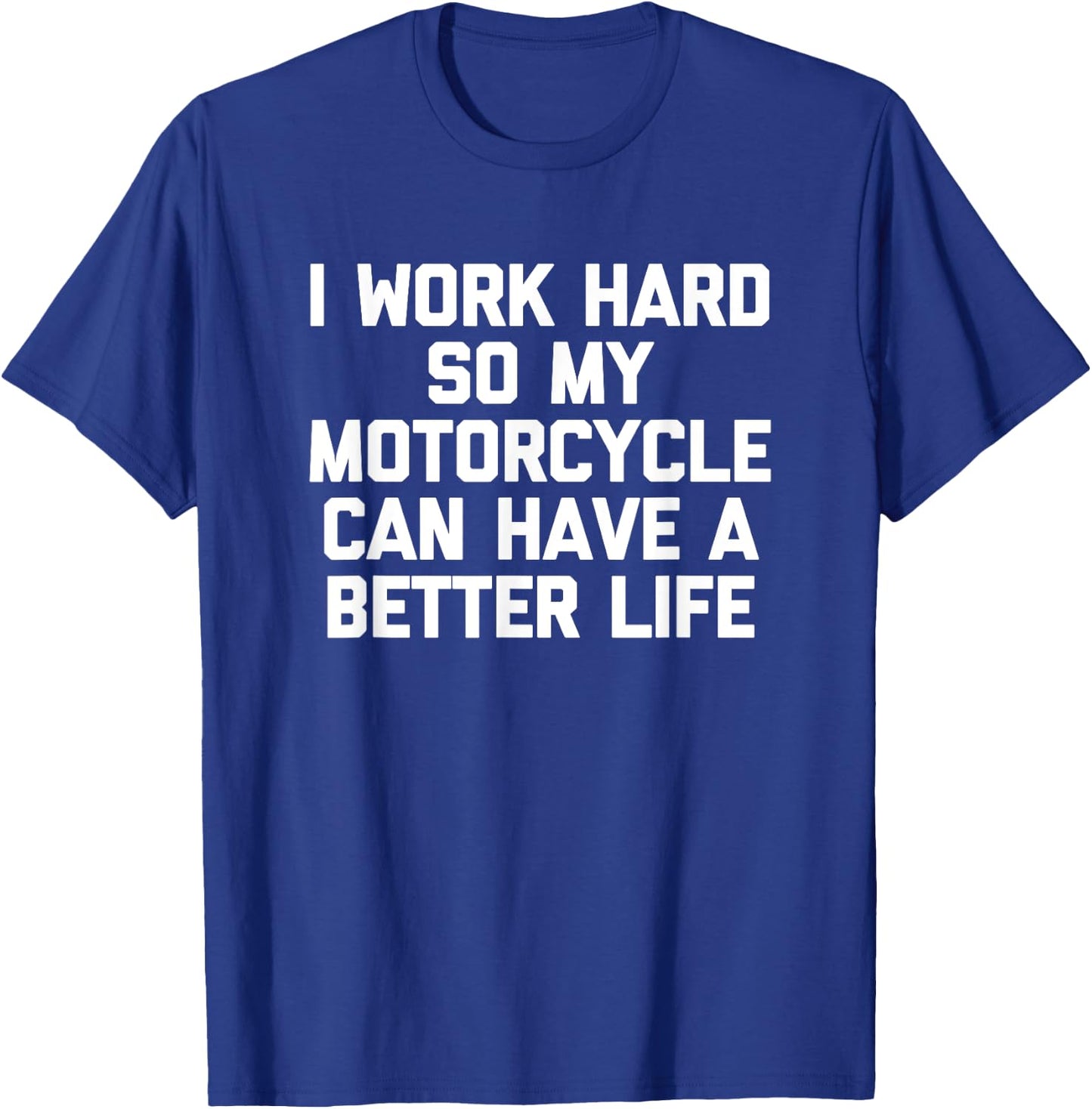 I Work Hard So My Motorcycle Can Have A Better Life - Funny T-Shirt - T-Shirt | Royal