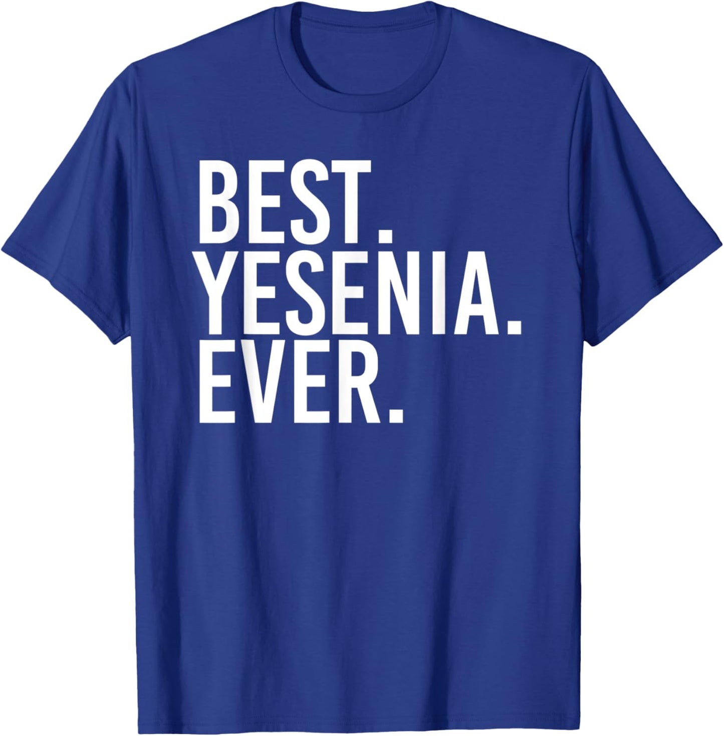 BEST. YESENIA. EVER. Gift Name Funny Personalized Women T-Shirt - T-Shirt | Royal
