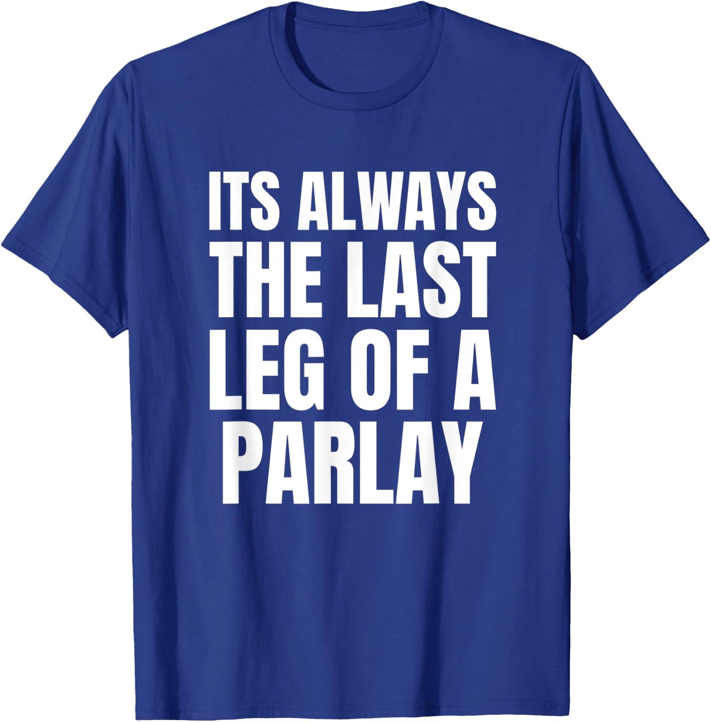 Funny Parlay Sportsbook - Always the Last Leg of a Parlay T-Shirt - T-Shirt | Royal