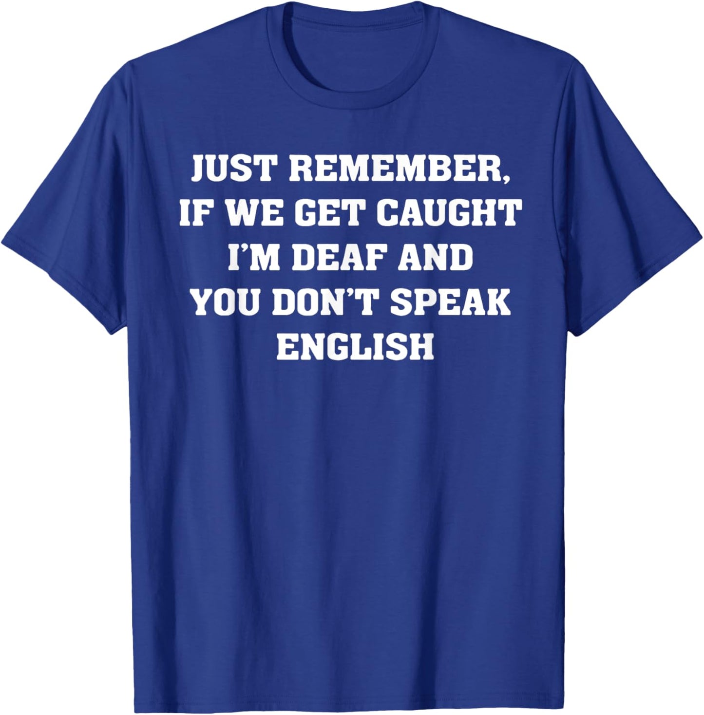 Just Remember If We Get Caught T-Shirt - T-Shirt | Royal