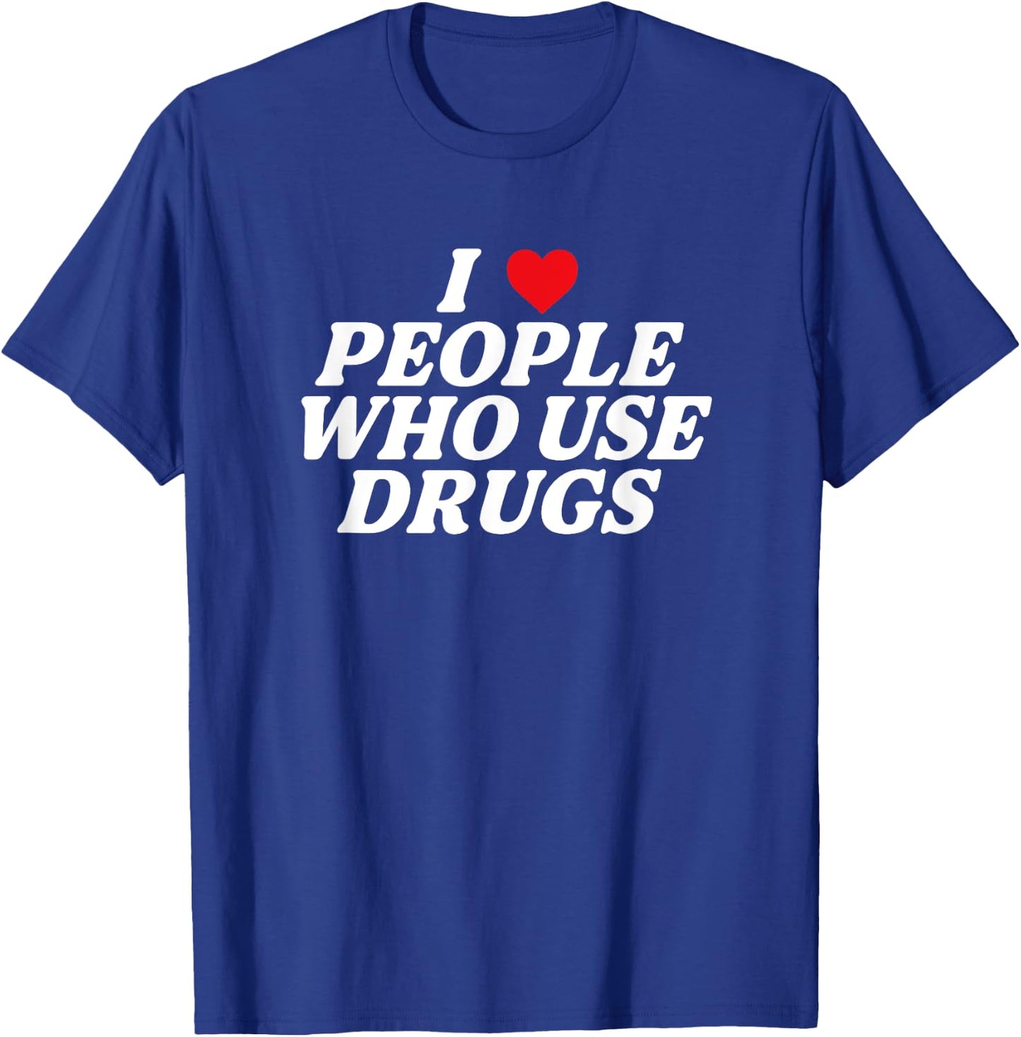 I Love People Who Use Drugs Apparel T-Shirt - T-Shirt | Royal