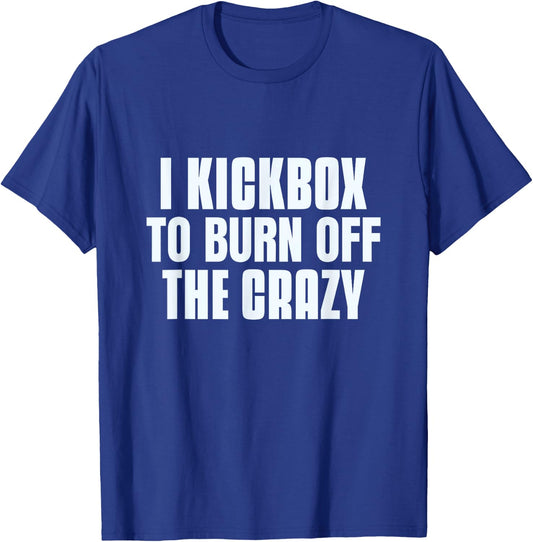 Funny Saying Of I Kickbox To Burn Off The Crazy Kickboxers T-Shirt - T-Shirt | Royal