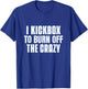 Funny Saying Of I Kickbox To Burn Off The Crazy Kickboxers T-Shirt - T-Shirt | Royal